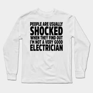 People Are Usually Shocked When They Find Out I'm Not A Very Good Electrician Long Sleeve T-Shirt